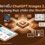 Tìm hiểu ChatGPT Images 2.0 và ứng dụng thực chiến cho WordPress